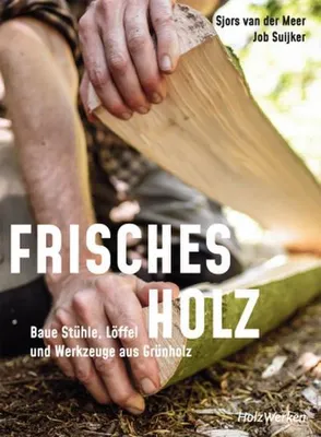 Produktbild von Buch: Anleitung zur Holzbearbeitung mit frischem Holz – Ernten und Behandeln