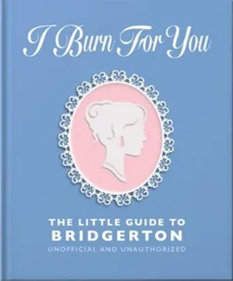 Produktbild von I Burn for You: The Little Guide to Bridgerton; Unofficial and Unauthorized