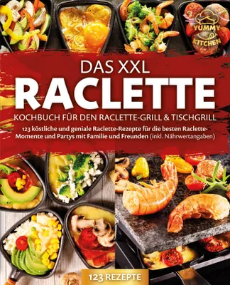 Produktbild von Das XXL Raclette Kochbuch für den Raclette-Grill & Tischgrill: 123 köstliche und geniale Raclette-Rezepte für die besten Raclette-Momente und Partys mit Familie und Freunden (inkl. Nährwertangaben)