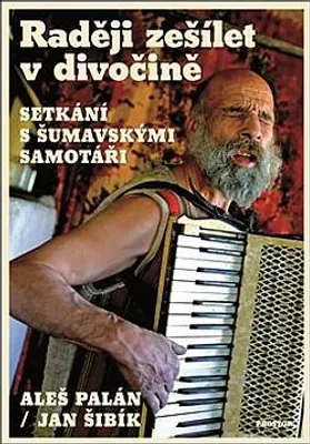 Zdjęcie produktu dla Raději zešílet v divočině: setkání s šumavskými samotáři | Aleš Palán