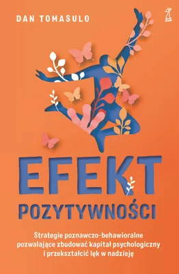 Productafbeelding van Efekt pozytywności. Strategie poznawczo-behawioralne pozwalające zbudować kapitał psychologiczny i przekształcić lęk w nadzieję