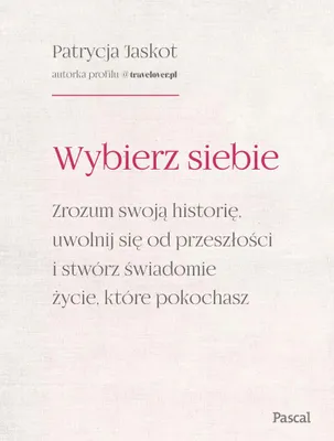 Obrázok produktu pre Wybierz siebie. Zrozum swoją historię, uwolnij się od przeszłości i stwórz świadomie życie, które pokochasz
