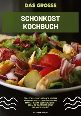 Produktbild von Das große Schonkost Kochbuch: 500 leckere und gesunde Rezepte für eine optimale Ernährung bei Magen-Darm-Beschwerden - Erfahre alles über deine Darmgesundheit!