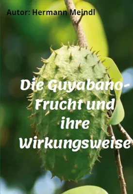 Produktbild von Die Guyabano-Frucht und ihre Wirkungsweise