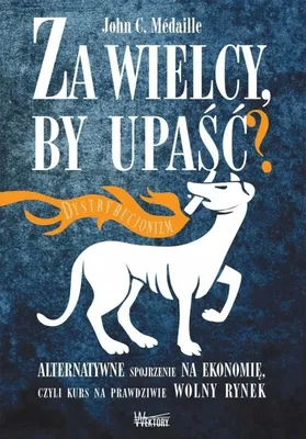 Zdjęcie produktu dla ISBN Za wielcy by upaść Alternatywne spojrzenie na ekonomię, czyli kurs na prawdziwie wolny rynek, Polski, Broszurowa okładka, 252 stron(y)