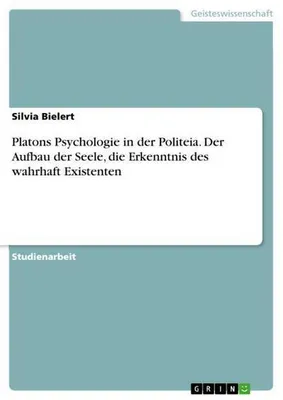 Produktbild von Platons Psychologie in der Politeia. Der Aufbau der Seele, die Erkenntnis des wahrhaft Existenten