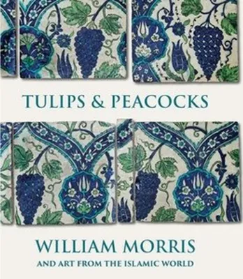 Produktbild von Tulips and Peacocks: William Morris and Art from the Islamic World