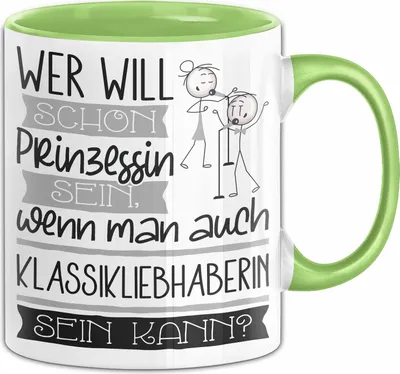 Produktbild von Klassikliebhaberin Tasse Geschenk Spruch Wer Will Schon Prinzessin Sein Wenn Man Auch Klassikliebhaberin Sein Kann (Grün)