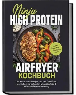 Obrázek produktu pro Ninja High Protein Airfryer Kochbuch: Die leckersten Rezepte mit viel Eiweiß und wenig Fett für schnellen Muskelaufbau & effektive Fettverbrennung - inkl. 30-Tage-Ernährungsplan, Desserts uvm.