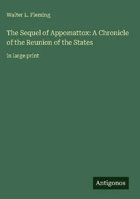 Produktbild von The Sequel of Appomattox: A Chronicle of the Reunion of the States