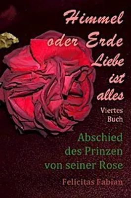 Produktbild von Himmel oder Erde - Liebe ist alles - Band 4 - Abschied des Prinzen von seiner Rose