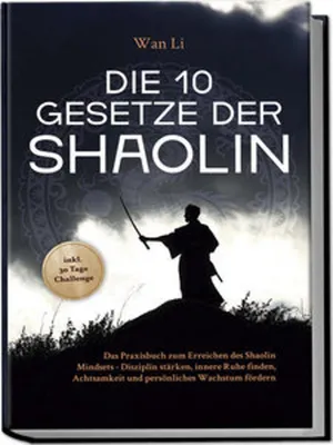 Produktbild von Die 10 Gesetze der Shaolin: Das Praxisbuch zum Erreichen des Shaolin Mindsets - Disziplin stärken, innere Ruhe finden, Achtsamkeit und persönliches Wachstum fördern - inkl. 30 Tage Challenge