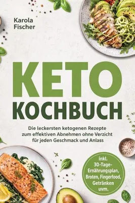 Produktbild von Keto Kochbuch: Die leckersten ketogenen Rezepte zum effektiven Abnehmen ohne Verzicht für jeden Geschmack und Anlass - inkl. 30-Tage-Ernährungsplan, Broten, Fingerfood, Getränken uvm.
