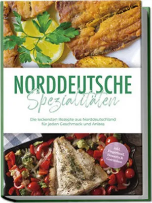 Obrázek produktu pro Norddeutsche Spezialitäten: Die leckersten Rezepte aus Norddeutschland für jeden Geschmack und Anlass - inkl. Fingerfood, Desserts & Getränken