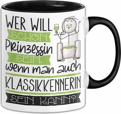 Produktbild von Klassikkennerin Tasse Geschenk Spruch Wer Will Schon Prinzessin Sein Wenn Man Auch Klassikkennerin Sein Kann (Schwarz)