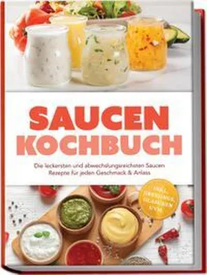 Immagine prodotto di Saucen Kochbuch: Die leckersten und abwechslungsreichsten Saucen Rezepte für jeden Geschmack & Anlass - inkl. Dressings, Glasuren uvm.