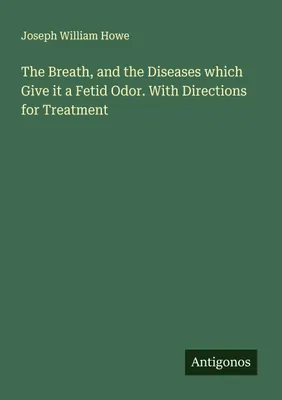 Produktbild von The Breath, and the Diseases which Give it a Fetid Odor. With Directions for Treatment