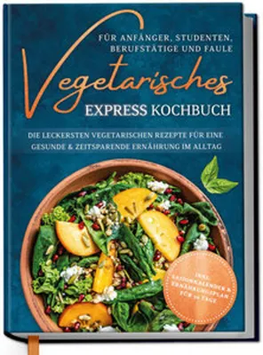 Produktbild von Vegetarisches Express Kochbuch für Anfänger, Studenten, Berufstätige und Faule: Die leckersten vegetarischen Rezepte für eine gesunde & zeitsparende Ernährung im Alltag
