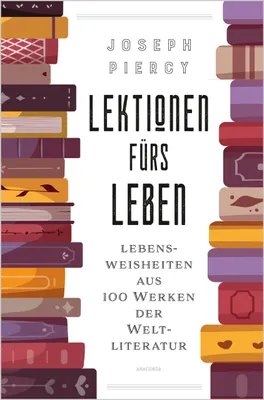 Image de Lektionen fürs Leben. Lebensweisheiten aus 100 Werken der Weltliteratur: Große Fragen beantwortet von großen AutorInnen. Der literarische Lebensratgeb