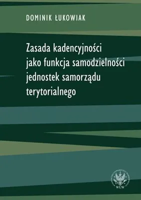Zdjęcie produktu dla Zasada kadencyjności jako funkcja samodzielności jednostek samorządu terytorialnego
