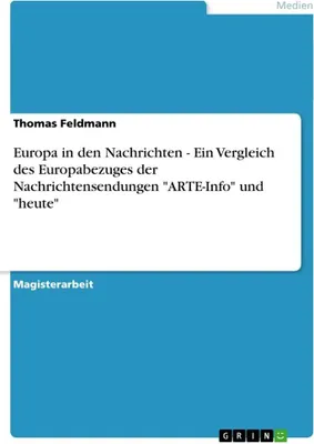 Produktbild von Europa in den Nachrichten - Ein Vergleich des Europabezuges der Nachrichtensendungen "ARTE-Info" und "heute"