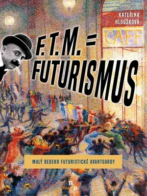 Zdjęcie produktu dla F. T. M. = Futurismus - Malý bedekr futuristické avantgardy (Hloušková Kateřina)