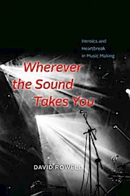 Obrázek produktu pro Wherever the Sound Takes You: Heroics and Heartbreak in Music Making