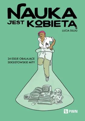 Produktbild von Nauka jest kobietą - 24 eseje obalające seksistowskie mity