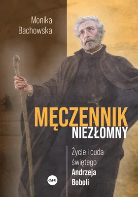 Obrázok produktu pre Neochvejný mučeník. Život a zázraky svätého Andreja Bobolu