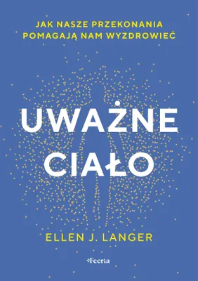 Zdjęcie produktu dla Uważne ciało. Jak nasze przekonania pomagają nam wyzdrowieć