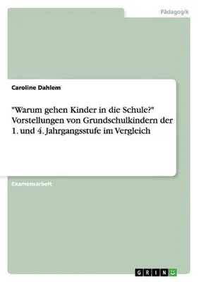 Produktbild von "Warum gehen Kinder in die Schule?" Vorstellungen von Grundschulkindern der 1. und 4. Jahrgangsstufe im Vergleich