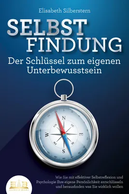 Produktbild von SELBSTFINDUNG - Der Schlüssel zum eigenen Unterbewusstsein: Wie Sie mit effektiver Selbstreflexion und Psychologie Ihre eigene Persönlichkeit entschlüsseln und herausfinden was Sie wirklich wollen