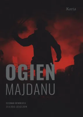 Obrázok produktu pre Ogień Majdanu. Dziennik Rewolucji 21 Listopada 2013 - 22 Lutego 2014 Wyd. 2