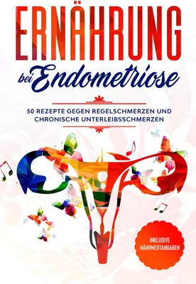 Produktbild von Ernährung bei Endometriose: 50 Rezepte gegen Regelschmerzen und chronische Unterleibsschmerzen - Inklusive Nährwertangaben