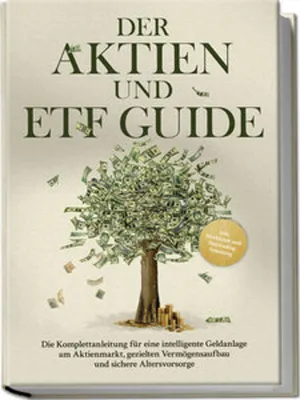 Produktbild von Der Aktien und ETF Guide: Die Komplettanleitung für eine intelligente Geldanlage am Aktienmarkt, gezielten Vermögensaufbau und sichere Altersvorsorge - inkl. Workbook und Daytrading Anleitung
