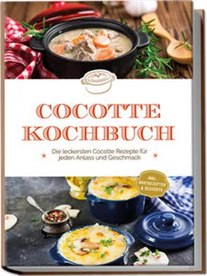 Produktbild von Cocotte Kochbuch: Die leckersten Cocotte Rezepte für jeden Anlass und Geschmack - inkl. Brotrezepten & Desserts