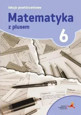 Image de Matematyka z plusem. Lekcje powtórzeniowe do szkoły podstawowej. Klasa 6