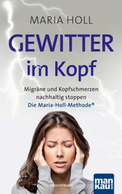 Produktbild von Gewitter im Kopf: Migräne und Kopfschmerzen nachhaltig stoppen mit der Maria-Holl-Methode®. Für ein schmerzfreies Leben ohne Medikamente: ganzheitliche Körpertherapie mit Achtsamkeitsübungen