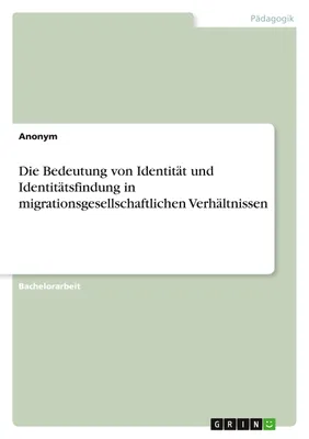 Produktbild von Die Bedeutung von Identität und Identitätsfindung in migrationsgesellschaftlichen Verhältnissen