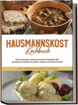 Image de Hausmannskost Kochbuch: Die leckersten Hausmannskost Rezepte der deutschen Küche für jeden Anlass und Geschmack - inkl. Fingerfood, Desserts & Getränken