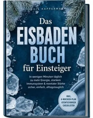 Image de Das Eisbaden Buch für Einsteiger: In wenigen Minuten täglich zu mehr Energie, starkem Immunsystem & mentaler Stärke - sicher, einfach, alltagstauglich - inkl. 4¿Wochen-Plan, Atemtechniken, Checklisten