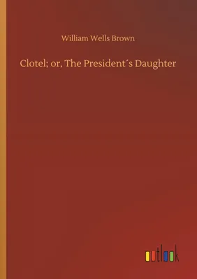 Produktbild von Clotel; or, The President´s Daughter