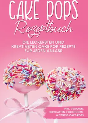 Produktbild von Cake Pops Rezeptbuch: Die leckersten und kreativsten Cake Pop Rezepte für jeden Anlass - inkl. veganen, herzhaften, Frühstücks- & Fitness-Cake-Pops