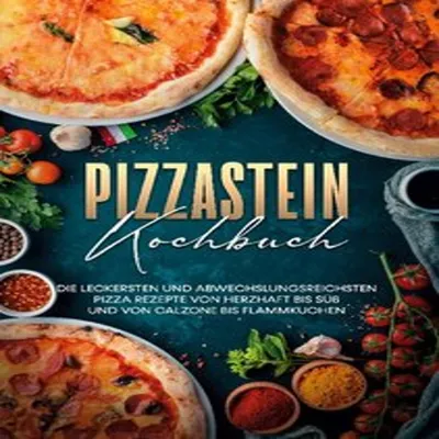 Produktbild von Pizzastein Kochbuch: Die leckersten und abwechslungsreichsten Pizza Rezepte von herzhaft bis süß und von Calzone bis Flammkuchen
