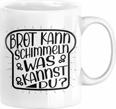 Produktbild von Brot Kann Schimmeln Was Kannst Du Tasse Geschenk Spruch Geschenkidee Humor (Weiß)