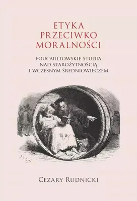Obrázok produktu pre Etyka przeciwko moralności. Foucaultowskie studia nad starożytnością i wczesnym średniowieczem