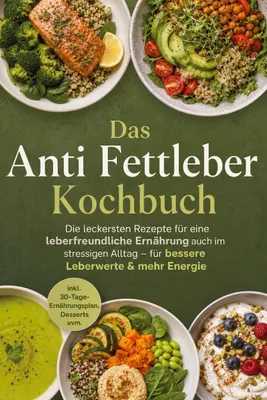 Produktbild von Das Anti Fettleber Kochbuch: Die leckersten Rezepte für eine leberfreundliche Ernährung auch im stressigen Alltag - für bessere Leberwerte & mehr Energie - inkl. 30-Tage-Ernährungsplan, Desserts uvm.