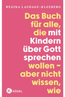Produktbild von Das Buch für alle, die mit Kindern über Gott sprechen wollen, aber nicht wissen, wie