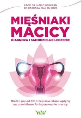 Image de Mięśniaki macicy. Diagnoza i samodzielne leczenie. Dieta i ponad 90 przepisów, które wpłyną na prawidłowe funkcjonowanie macicy