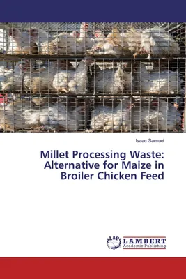 Produktbild von Millet Processing Waste: Alternative for Maize in Broiler Chicken Feed